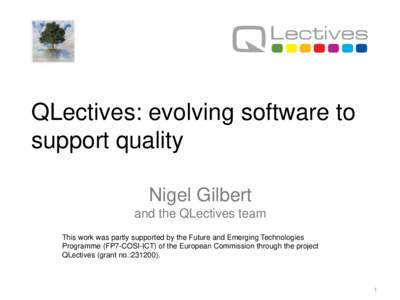 QLectives: evolving software to support quality Nigel Gilbert and the QLectives team This work was partly supported by the Future and Emerging Technologies Programme (FP7-COSI-ICT) of the European Commission through the 