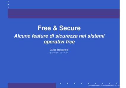 Free & Secure Alcune feature di sicurezza nei sistemi operativi free Guido Bolognesi 