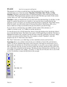 FLAGS  http://www.navypaxsail.com/Flags.htm This program was written to teach the flags of the International Code of Signals, used for communicating at sea. It has four modes: Flag Quiz, Word Quiz, Show Words, and Flag