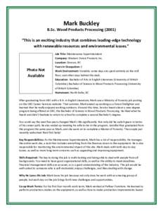 Mark Buckley  B.Sc. Wood Products Processing (2001) “This is an exciting industry that combines leading-edge technology with renewable resources and environmental issues.”