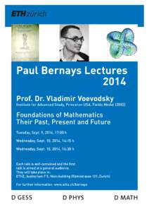 Paul Bernays Lectures 2014 Prof. Dr. Vladimir Voevodsky Institute for Advanced Study, Princeton USA, Fields Medal (2002)