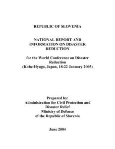 REPUBLIC OF SLOVENIA NATIONAL REPORT AND INFORMATION ON DISASTER REDUCTION for the World Conference on Disaster Reduction