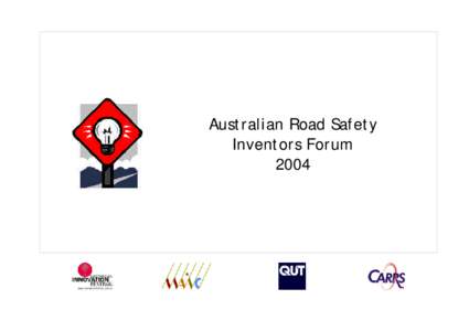 Australian Road Safety Inventors Forum 2004 About the Forum As the “Smart State” it is highly appropriate that Queensland