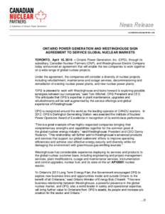 News Release canadiannuclearpartners.com ONTARIO POWER GENERATION AND WESTINGHOUSE SIGN AGREEMENT TO SERVICE GLOBAL NUCLEAR MARKETS TORONTO, April 16, [removed]Ontario Power Generation, Inc. (OPG), through its