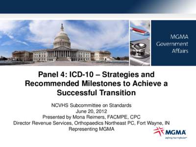 Panel 4: ICD-10 – Strategies and Recommended Milestones to Achieve a Successful Transition NCVHS Subcommittee on Standards June 20, 2012 Presented by Mona Reimers, FACMPE, CPC