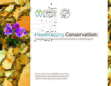 Headstarting Conservation: Reviewing new policy to incentivize early investments in declining species Review of U.S. Fish and Wildlife Service Policy Regarding Voluntary Prelisting Conservation Actions, 79 Fed. Reg. 4252