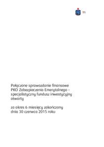 Połączone sprawozdanie finansowe PKO Zabezpieczenia Emerytalnego – specjalistyczny fundusz inwestycyjny otwarty za okres 6 miesięcy zakończony dnia 30 czerwca 2015 roku