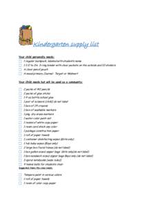 Kindergarten supply list Your child personally needs:  1 regular backpack, labeled with student’s name  1 1/2 to 2in. 3-ring binder with clear pockets on the outside and 10 dividers  A clear pencil pouch  A