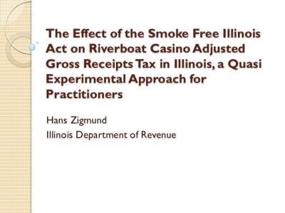 The Effect of the Smoke Free Illinois Act on Riverboat Casino Adjusted Gross Receipts Tax in Illinois, a Quasi Experimental Approach for Practitioners