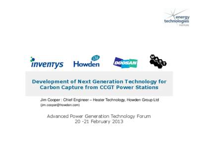 Development of Next Generation Technology for Carbon Capture from CCGT Power Stations Jim Cooper : Chief Engineer – Heater Technology, Howden Group Ltd ()  Prepared by