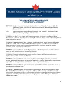 CANADA-ONTARIO LABOUR MARKET PARTNERSHIP AGREEMENT BETWEEN the Government of Canada, hereinafter referred to as “ Canada ,” represented by the Minister of Human Resources and Skills Development and Minister Responsib