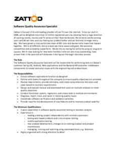 Software Quality Assurance Specialist Zattoo is Europe’s first and leading provider of Live TV over the internet. Since our start in 2006, we’ve delighted more than 12 million registered users by showing them a huge 