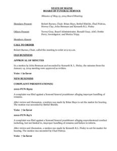 STATE OF MAINE BOARD OF FUNERAL SERVICE Minutes of May 13, 2014 Board Meeting Members Present:  Robert Barnes, Chair; Brian Mays, Bethel Shields, Chad Poitras,