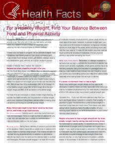 Health Facts For a Healthy Weight, Find Your Balance Between Food and Physical Activity Staying at—or getting to—a healthy weight may help you in several ways. Not only will it help you feel better and look better, b