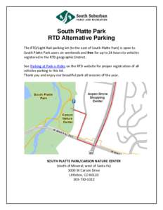 South Platte Park RTD Alternative Parking The RTD/Light Rail parking lot (to the east of South Platte Park) is open to South Platte Park users on weekends and free for up to 24 hours to vehicles registered in the RTD geo