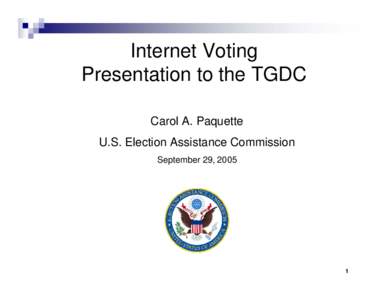 Internet Voting Presentation to the TGDC Carol A. Paquette U.S. Election Assistance Commission September 29, 2005