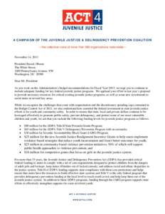 A CAMPAIGN OF THE JUVENILE JUSTICE & DELINQUENCY PREVENTION COALITION —the collective voice of more than 380 organizations nationwide— November 14, 2013 President Barack Obama The White House 1600 Pennsylvania Avenue