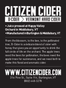 • Juice pressed at Happy Valley Orchard in Middlebury, VT • Manufactured in Burlington & Middlebury, VT From the blossom, to the bee, to the pollinated tree, B-Cider is a delicate blend of cider with honey that gives