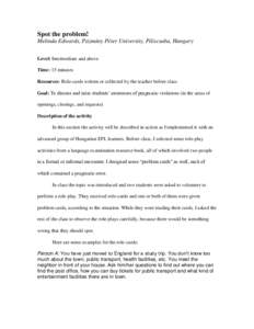 Spot the problem! Melinda Edwards, Pázmány Péter University, Piliscsaba, Hungary Level: Intermediate and above Time: 15 minutes Resources: Role-cards written or collected by the teacher before class Goal: To discuss a