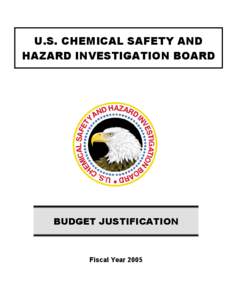 U.S. CHEMICAL SAFETY AND HAZARD INVESTIGATION BOARD BUDGET JUSTIFICATION  Fiscal Year 2005