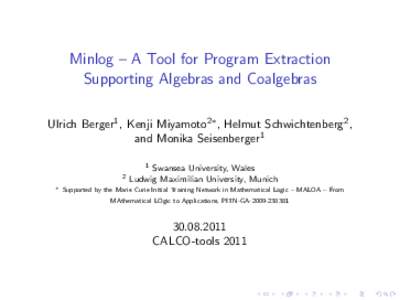 Minlog – A Tool for Program Extraction Supporting Algebras and Coalgebras Ulrich Berger1 , Kenji Miyamoto2∗ , Helmut Schwichtenberg2 , and Monika Seisenberger1 2 ∗