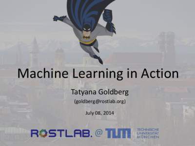 Machine Learning in Action Tatyana Goldberg () July 08, 2014  @