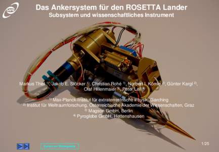 Das Ankersystem für den ROSETTA Lander Subsystem und wissenschaftliches Instrument Markus Thiel 1), Jakob E. Stöcker 1), Christian Rohé 1), Norbert I. Kömle 2), Günter Kargl 2), Olaf Hillenmaier 3), Peter Lell 4) 1)