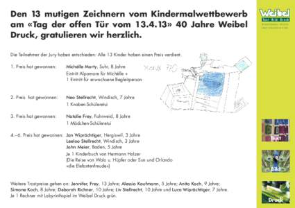 Den 13 mutigen Zeichnern vom Kindermalwettbewerb am «Tag der offen Tür vom[removed]» 40 Jahre Weibel Druck, gratulieren wir herzlich. TRADITIONELL FRISCH UND VIELSEITIG EDEL