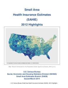 Small Area Health Insurance Estimates (SAHIE[removed]Highlights  Map: Percent Uninsured for the Population Under Age 65, by County, 2012 (p.11)