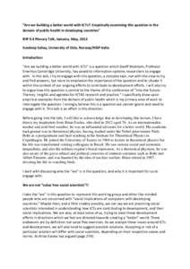 “Are we building a better world with ICTs?: Empirically examining this question in the domain of public health in developing countries” IFIP 9.4 Plenary Talk, Jamaica, May, 2013 Sundeep Sahay, University of Oslo, Nor