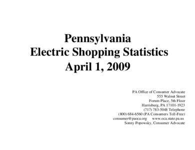 Pennsylvania Electric Shopping Statistics April 1, 2009 PA Office of Consumer Advocate 555 Walnut Street Forum Place, 5th Floor