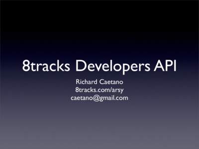 8tracks Developers API Richard Caetano 8tracks.com/arsy [removed]  8tracks