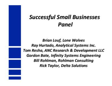Successful Small Businesses Panel Brian Louf, Lone Wolves Ray Hurtado, Analytical Systems Inc. Tom Resha, ANC Research & Development LLC Gordon Bate, Infinity Systems Engineering