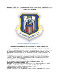 PART 3: LINEAGE & HONORS OF WARNER ROBINS AIR LOGISTICS CENTER/COMPLEX The Emblem for the Warner Robins ALC Lineage and Honors History of the Warner Robins Air Logistics Complex (AFMC) Lineage. Established as Warner Robi
