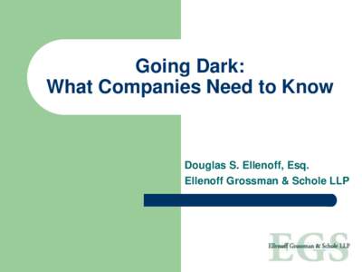 Going Dark: What Companies Need to Know Douglas S. Ellenoff, Esq. Ellenoff Grossman & Schole LLP