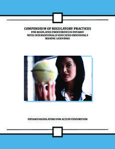 COMPENDIUM OF REGULATORY PRACTICES FOR REGULATED PROFESSIONS IN ONTARIO WITH INTERNATIONALLY EDUCATED INDIVIDUALS SEEKING LICENSURE  ONTARIO REGULATORS FOR ACCESS CONSORTIUM