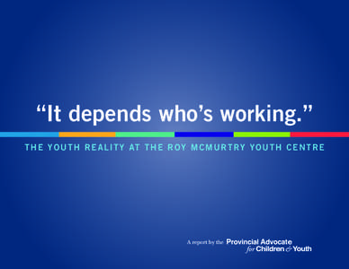 “It depends who’s working.” T H E Y O U T H R E A L I T Y AT T he R oy M c M urtry Y outh Ce n tre A report by the  401 Bay Street Suite 2200, Toronto, Ontario M7A 0A6 Canada