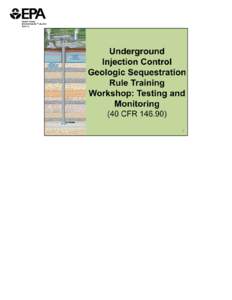 Underground Injection Control Geologic Sequestration Rule Training Workshop: Testing and Monitoring (40 CFR[removed])