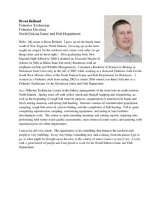 Brent Belland Fisheries Technician Fisheries Division North Dakota Game and Fish Department Hello. My name is Brent Belland. I grew up on the family farm south of New England, North Dakota. Growing up on the farm