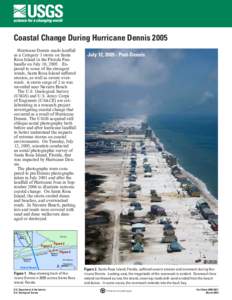 Coastal Change During Hurricane Dennis 2005 Hurricane Dennis made landfall as a Category 3 storm on Santa Rosa Island in the Florida Panhandle on July 10, 2005. Exposed to some of the strongest winds, Santa Rosa Island s