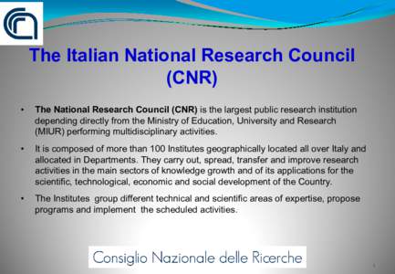 The Italian National Research Council (CNR) • The National Research Council (CNR) is the largest public research institution depending directly from the Ministry of Education, University and Research