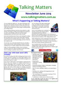 Talking Matters Newsletter June 2014 www.talkingmatters.com.au What’s happening at Talking Matters? It’s an exciting time right now. The speech pathology team has some new members: Breeanna Hicks, Kate Wilson and