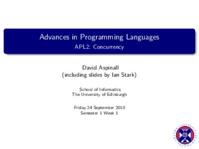 Advances in Programming Languages APL2: Concurrency David Aspinall (including slides by Ian Stark) School of Informatics