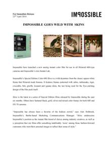 For Immediate Release 22nd April 2014 IMPOSSIBLE GOES WILD WITH SKINS  Impossible have launched a new analog instant color film for use in all Polaroid 600-type