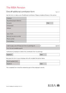 The RIBA Pension One-off additional contribution form  Page 1 of 1  Use this form to make a one-off additional contribution. Please complete all boxes in this section.