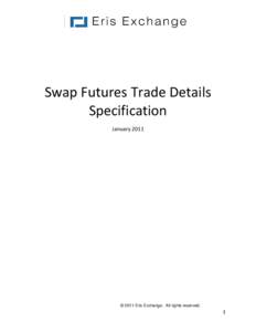 Swap Futures Trade Details Specification January 2011 © 2011 Eris Exchange. All rights reserved.