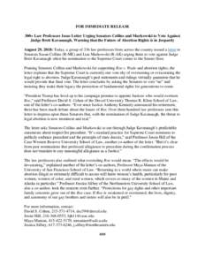 FOR IMMEDIATE RELEASE 300+ Law Professors Issue Letter Urging Senators Collins and Murkowski to Vote Against Judge Brett Kavanaugh, Warning that the Future of Abortion Rights is in Jeopardy August 29, 2018: Today, a grou