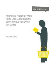 PROPOSED FRONT-OF-PACK FOOD LABELLING DESIGNS: QUANTITATIVE RESEARCH OUTCOMES  17 April 2013