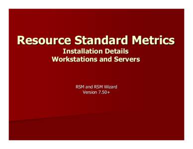 Resource Standard Metrics Installation Details Workstations and Servers RSM and RSM Wizard Version 7.50+