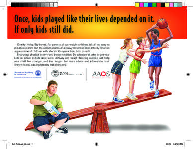 Once, kids played like their lives depended on it. If only kids still did. Chunky. Hefty. Big-boned. For parents of overweight children, it’s all too easy to minimize reality. But the consequences of a heavy childhood 